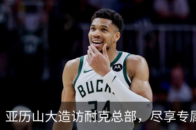 亚历山大造访耐克总部，尽享专属办公室和特别欢迎